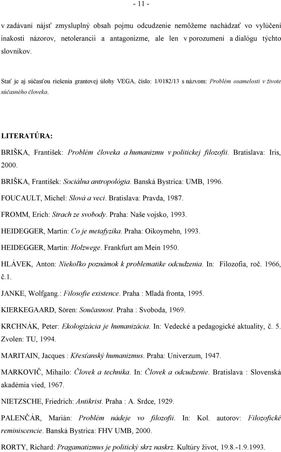 LITERATÚRA: BRIŠKA, František: Problém človeka a humanizmu v politickej filozofii. Bratislava: Iris, 2000. BRIŠKA, František: Sociálna antropológia. Banská Bystrica: UMB, 1996.