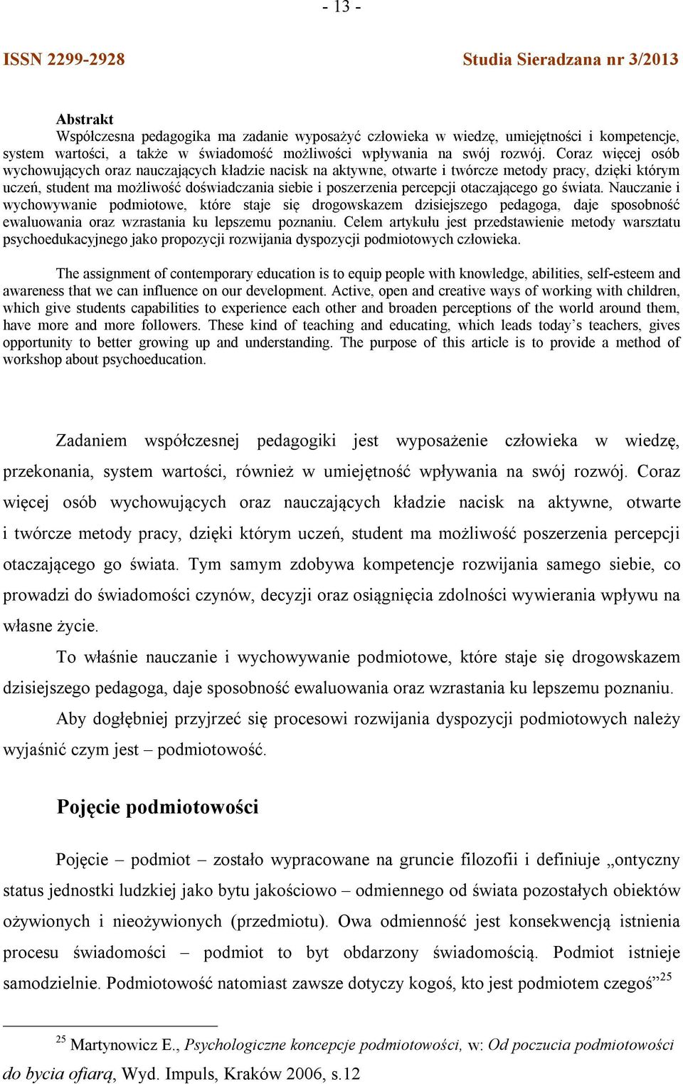 Coraz więcej osób wychowujących oraz nauczających kładzie nacisk na aktywne, otwarte i twórcze metody pracy, dzięki którym uczeń, student ma możliwość doświadczania siebie i poszerzenia percepcji