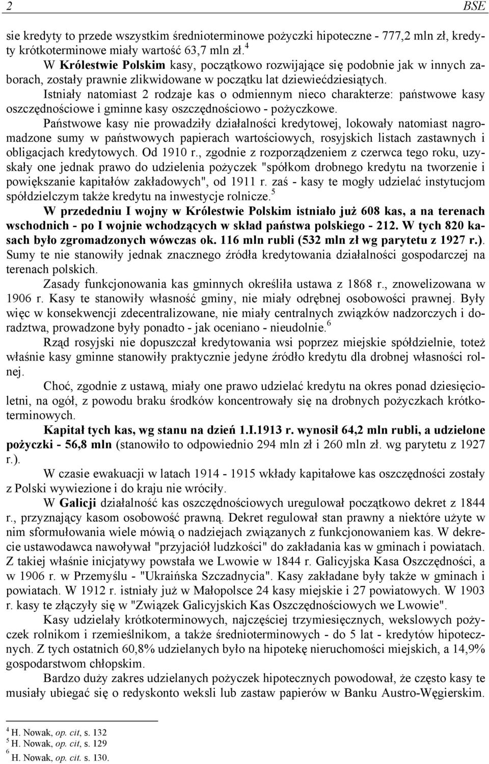 Istniały natomiast 2 rodzaje kas o odmiennym nieco charakterze: państwowe kasy oszczędnościowe i gminne kasy oszczędnościowo - pożyczkowe.