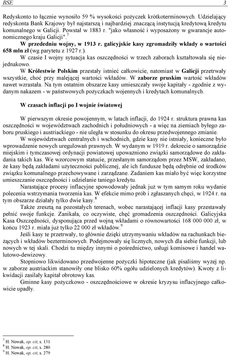 "jako własność i wyposażony w gwarancje autonomicznego kraju Galicji". 7 W przededniu wojny, w 1913 r. galicyjskie kasy zgromadziły wkłady o wartości 658 mln zł (wg parytetu z 1927 r.).