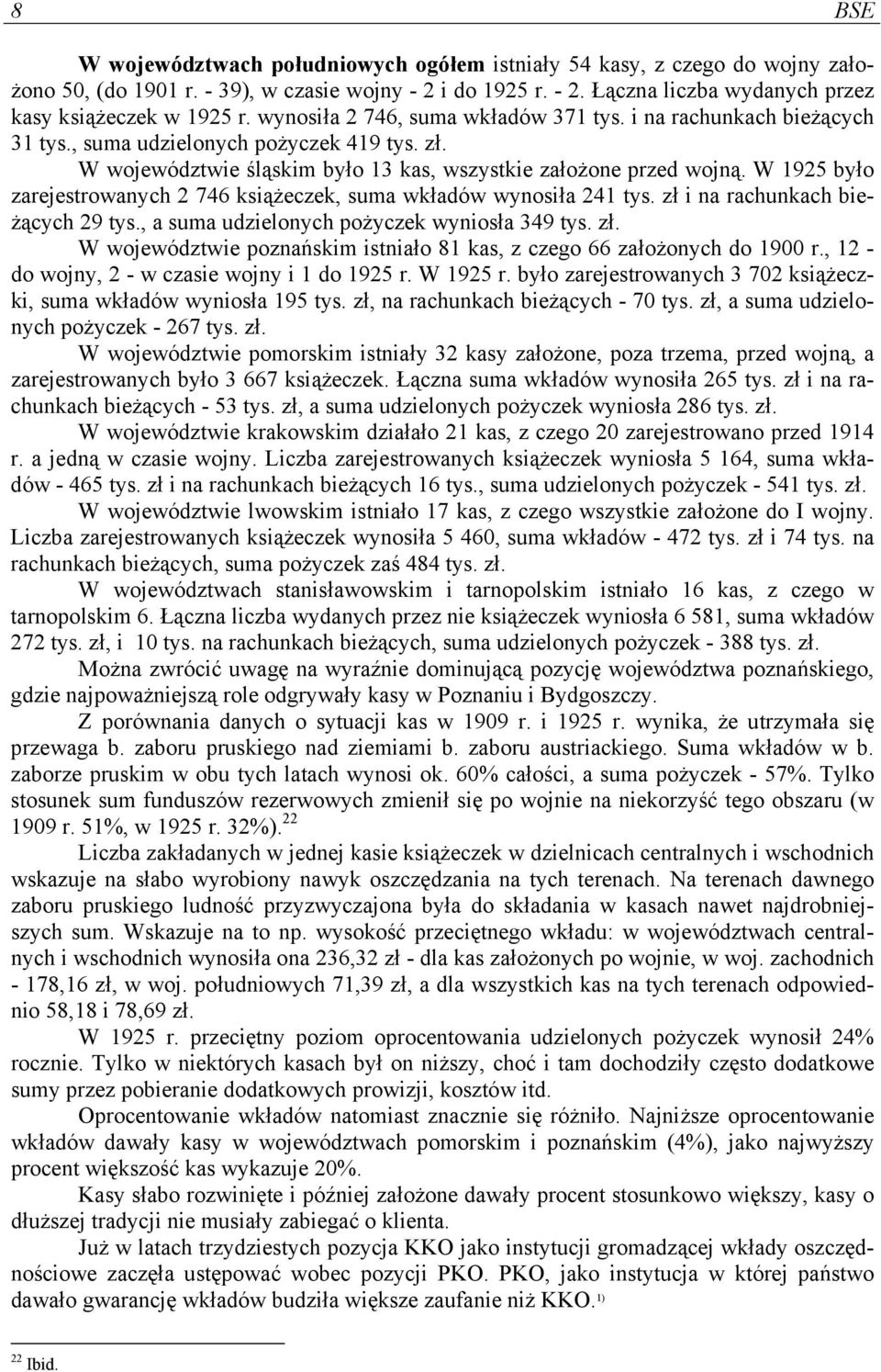 W 1925 było zarejestrowanych 2 746 książeczek, suma wkładów wynosiła 241 tys. zł i na rachunkach bieżących 29 tys., a suma udzielonych pożyczek wyniosła 349 tys. zł. W województwie poznańskim istniało 81 kas, z czego 66 założonych do 1900 r.