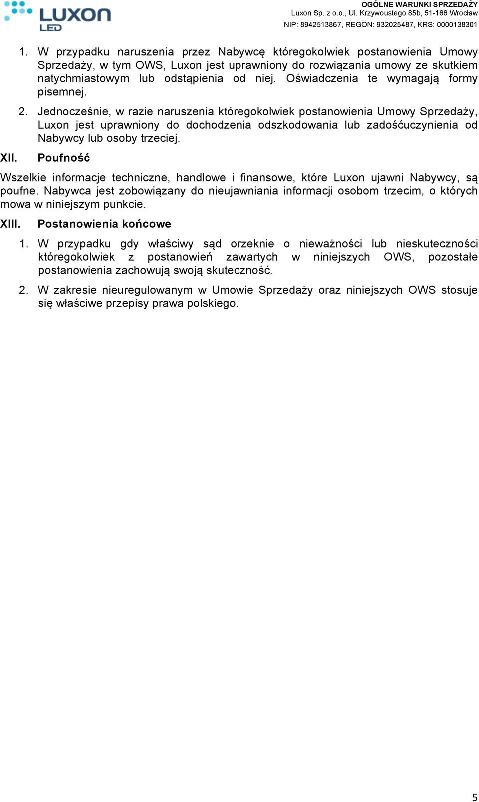 Jednocześnie, w razie naruszenia któregokolwiek postanowienia Umowy Sprzedaży, Luxon jest uprawniony do dochodzenia odszkodowania lub zadośćuczynienia od Nabywcy lub osoby trzeciej.