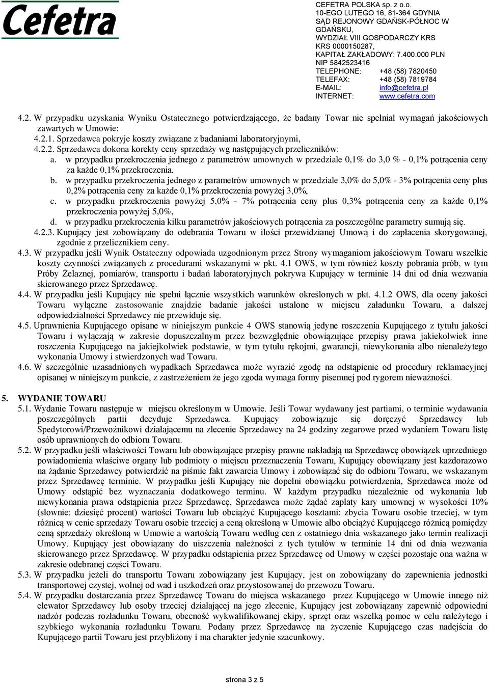 w przypadku przekroczenia jednego z parametrów umownych w przedziale 0,1% do 3,0 % - 0,1% potrącenia ceny za każde 0,1% przekroczenia, b.