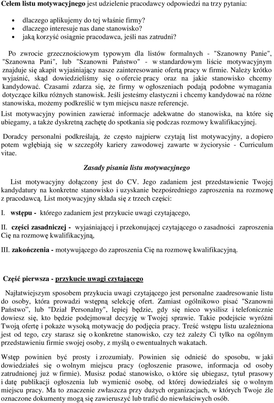 Po zwrocie grzecznościowym typowym dla listów formalnych - "Szanowny Panie", "Szanowna Pani", lub "Szanowni Państwo" - w standardowym liście motywacyjnym znajduje się akapit wyjaśniający nasze