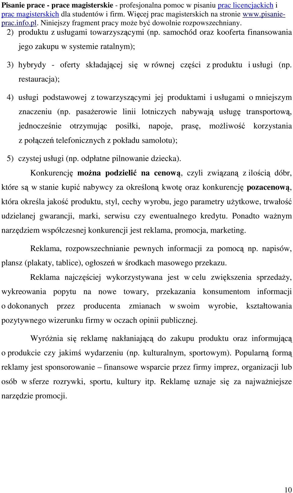 pasażerowie linii lotniczych nabywają usługę transportową, jednocześnie otrzymując posiłki, napoje, prasę, możliwość korzystania z połączeń telefonicznych z pokładu samolotu); 5) czystej usługi (np.