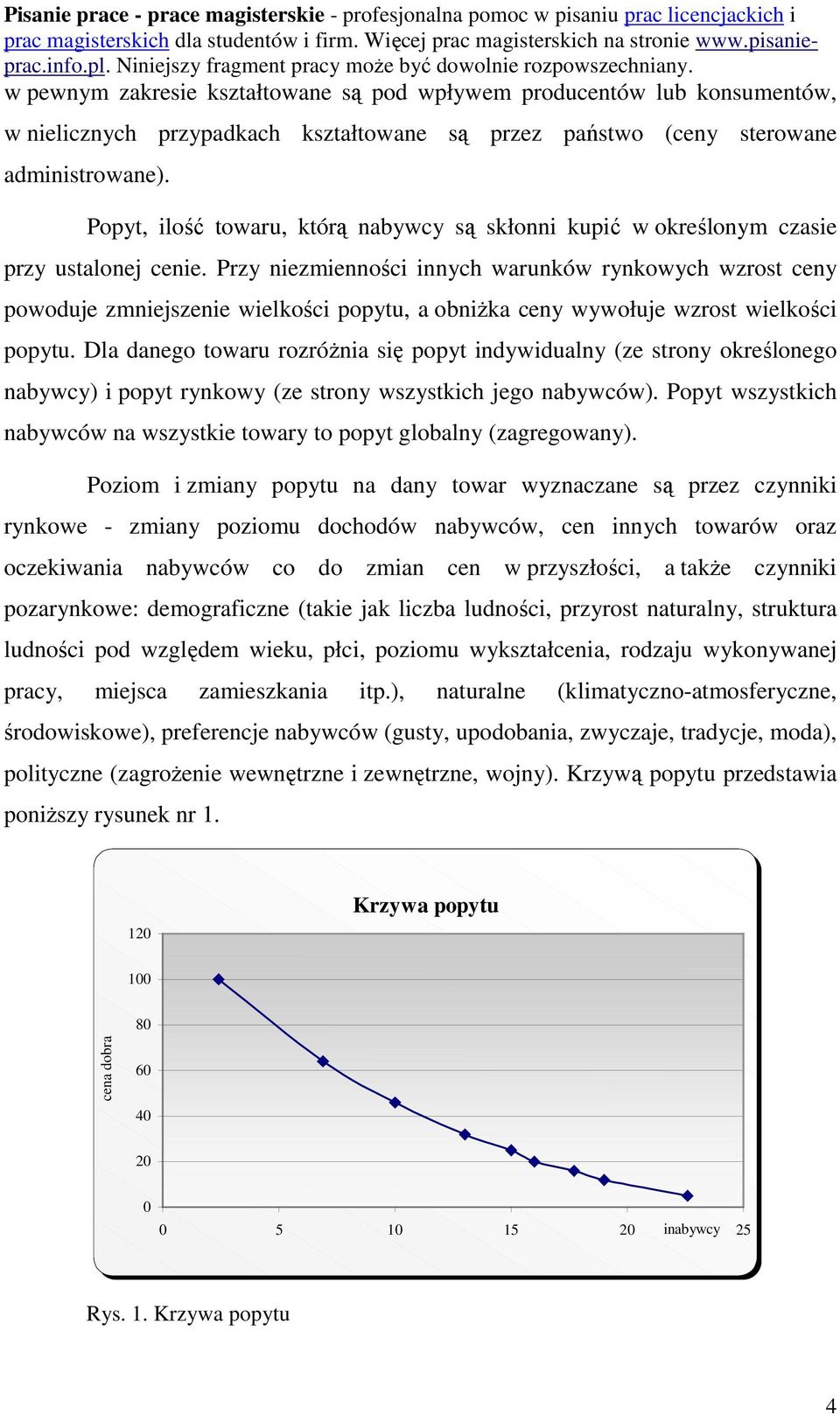 Przy niezmienności innych warunków rynkowych wzrost ceny powoduje zmniejszenie wielkości popytu, a obniżka ceny wywołuje wzrost wielkości popytu.