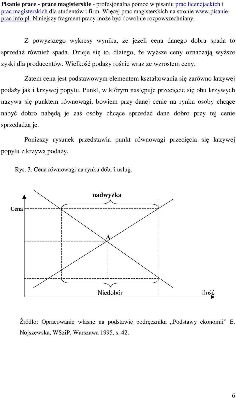 Punkt, w którym następuje przecięcie się obu krzywych nazywa się punktem równowagi, bowiem przy danej cenie na rynku osoby chcące nabyć dobro nabędą je zaś osoby chcące sprzedać dane dobro przy tej