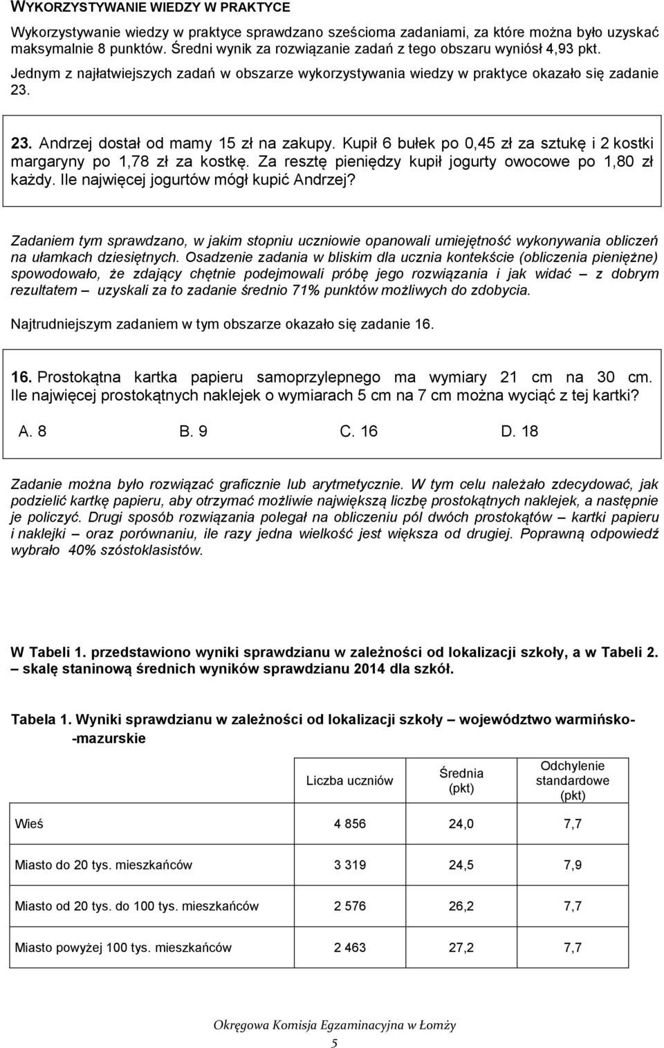 23. Andrzej dostał od mamy 15 zł na zakupy. Kupił 6 bułek po 0,45 zł za sztukę i 2 kostki margaryny po 1,78 zł za kostkę. Za resztę pieniędzy kupił jogurty owocowe po 1,80 zł każdy.