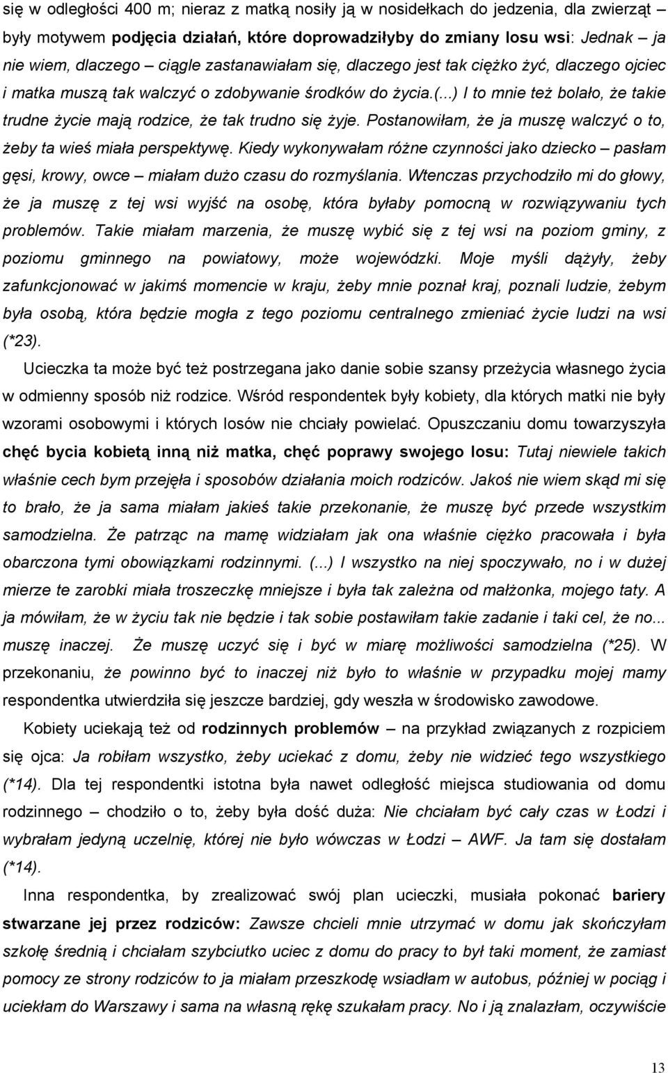 ..) I to mnie też bolało, że takie trudne życie mają rodzice, że tak trudno się żyje. Postanowiłam, że ja muszę walczyć o to, żeby ta wieś miała perspektywę.