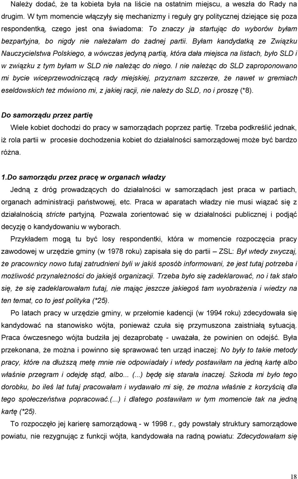 żadnej partii. Byłam kandydatką ze Związku Nauczycielstwa Polskiego, a wówczas jedyną partią, która dała miejsca na listach, było SLD i w związku z tym byłam w SLD nie należąc do niego.