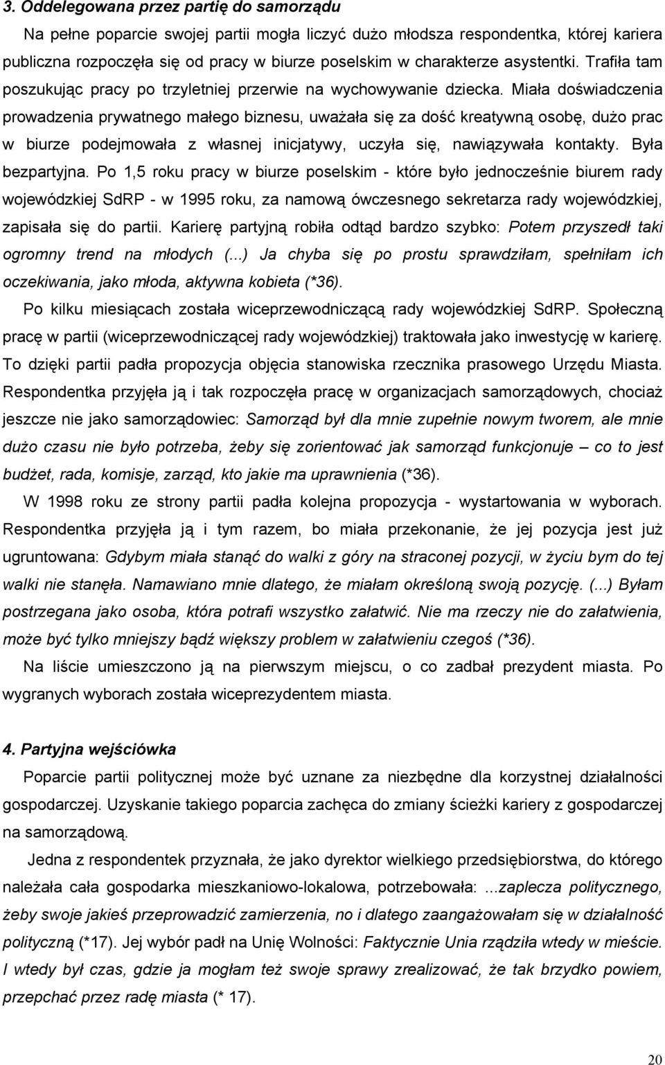 Miała doświadczenia prowadzenia prywatnego małego biznesu, uważała się za dość kreatywną osobę, dużo prac w biurze podejmowała z własnej inicjatywy, uczyła się, nawiązywała kontakty. Była bezpartyjna.