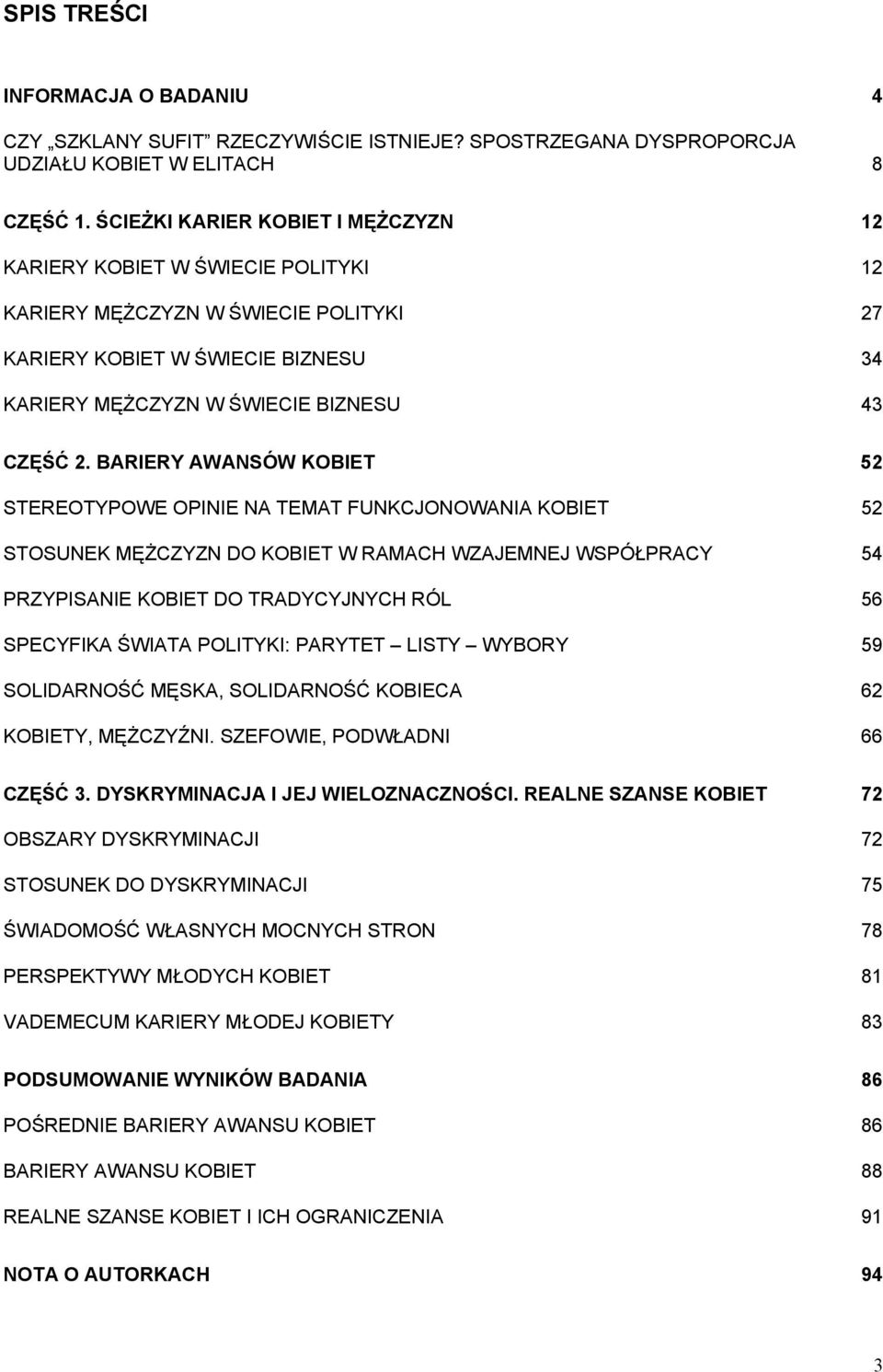 BARIERY AWANSÓW KOBIET 52 STEREOTYPOWE OPINIE NA TEMAT FUNKCJONOWANIA KOBIET 52 STOSUNEK MĘŻCZYZN DO KOBIET W RAMACH WZAJEMNEJ WSPÓŁPRACY 54 PRZYPISANIE KOBIET DO TRADYCYJNYCH RÓL 56 SPECYFIKA ŚWIATA