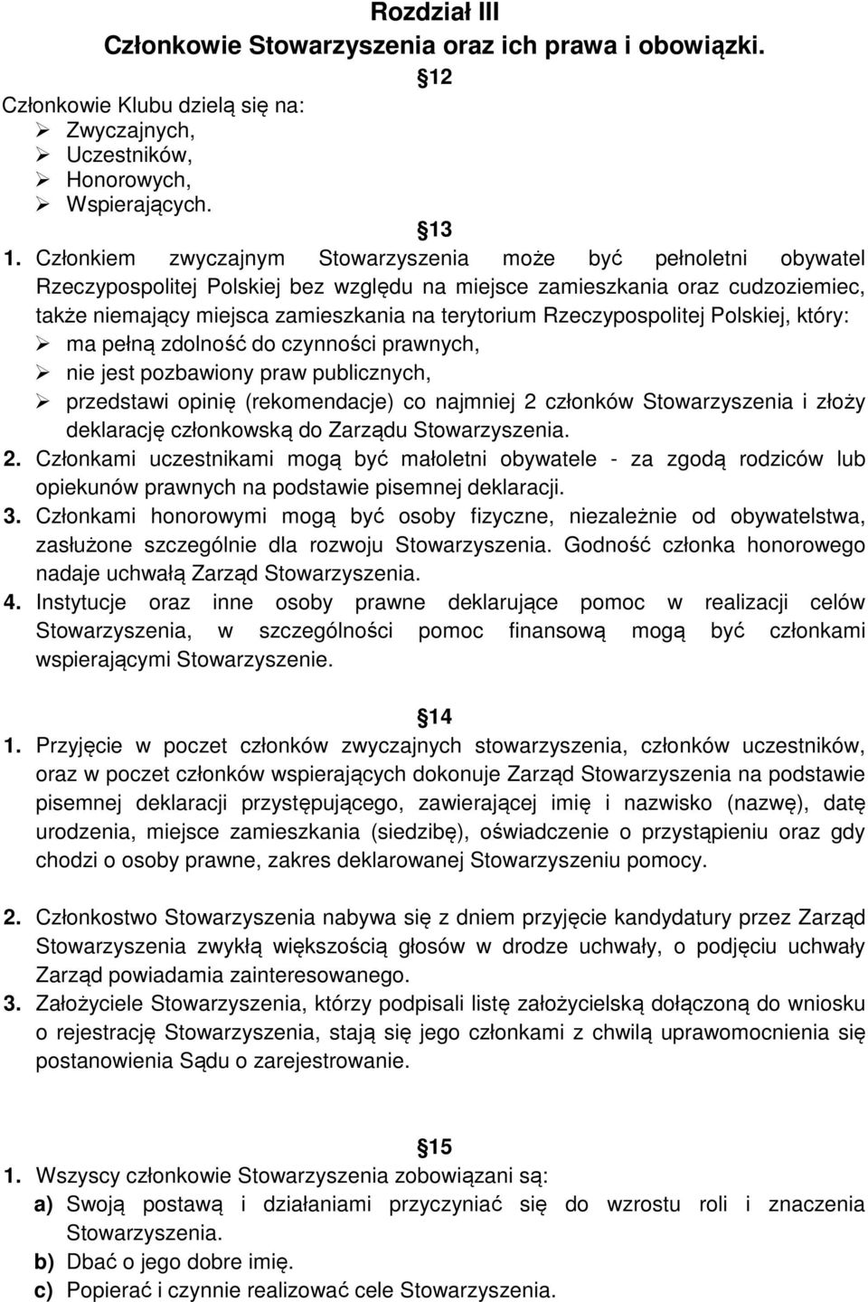 Rzeczypospolitej Polskiej, który: ma pełną zdolność do czynności prawnych, nie jest pozbawiony praw publicznych, przedstawi opinię (rekomendacje) co najmniej 2 członków Stowarzyszenia i złoży