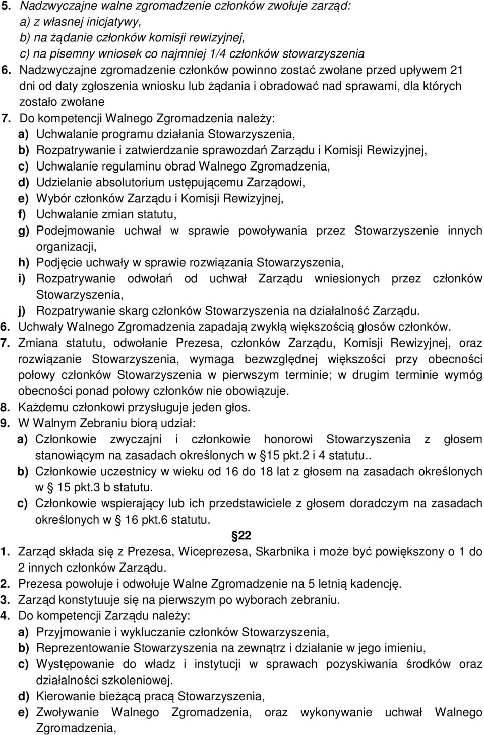 Do kompetencji Walnego Zgromadzenia należy: a) Uchwalanie programu działania Stowarzyszenia, b) Rozpatrywanie i zatwierdzanie sprawozdań Zarządu i Komisji Rewizyjnej, c) Uchwalanie regulaminu obrad