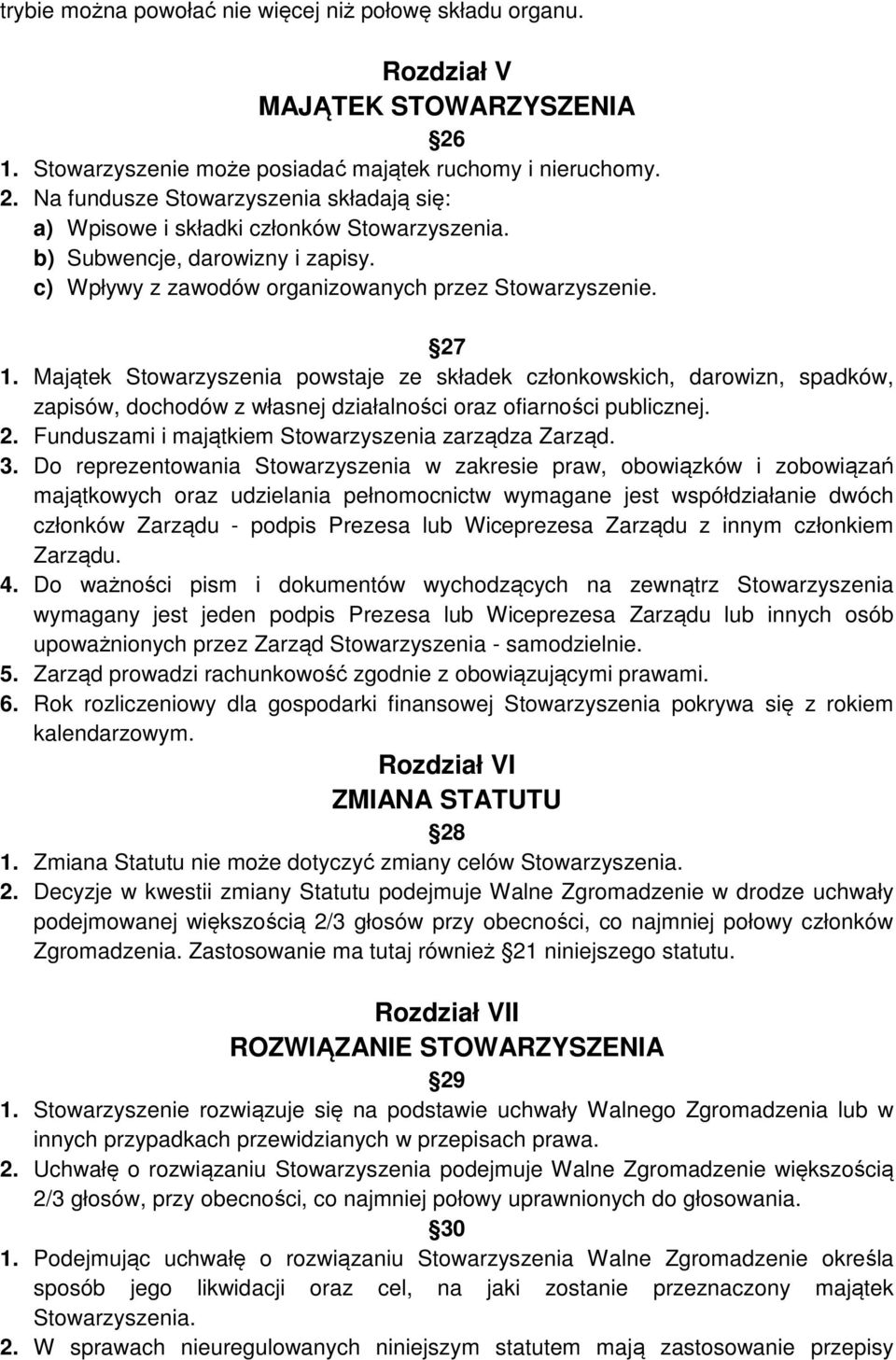 Majątek Stowarzyszenia powstaje ze składek członkowskich, darowizn, spadków, zapisów, dochodów z własnej działalności oraz ofiarności publicznej. 2.