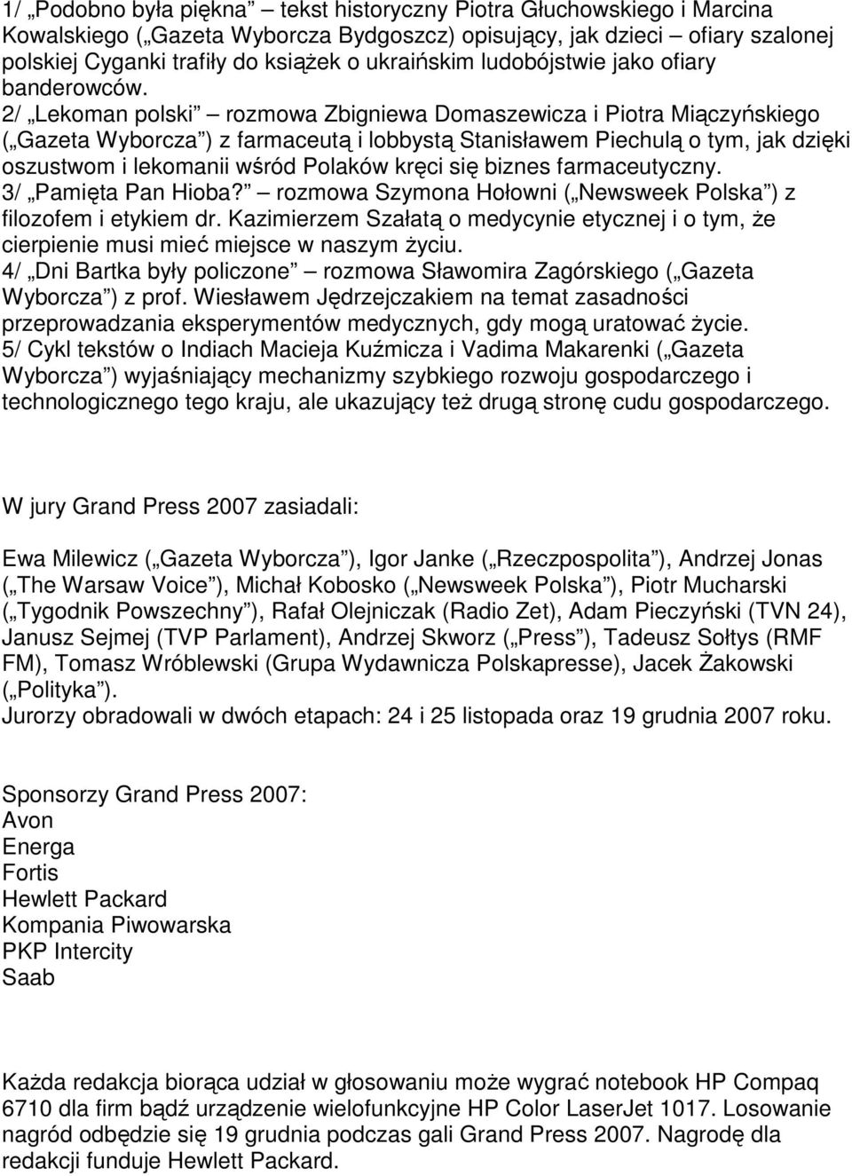 2/ Lekoman polski rozmowa Zbigniewa Domaszewicza i Piotra Miączyńskiego ( Gazeta Wyborcza ) z farmaceutą i lobbystą Stanisławem Piechulą o tym, jak dzięki oszustwom i lekomanii wśród Polaków kręci