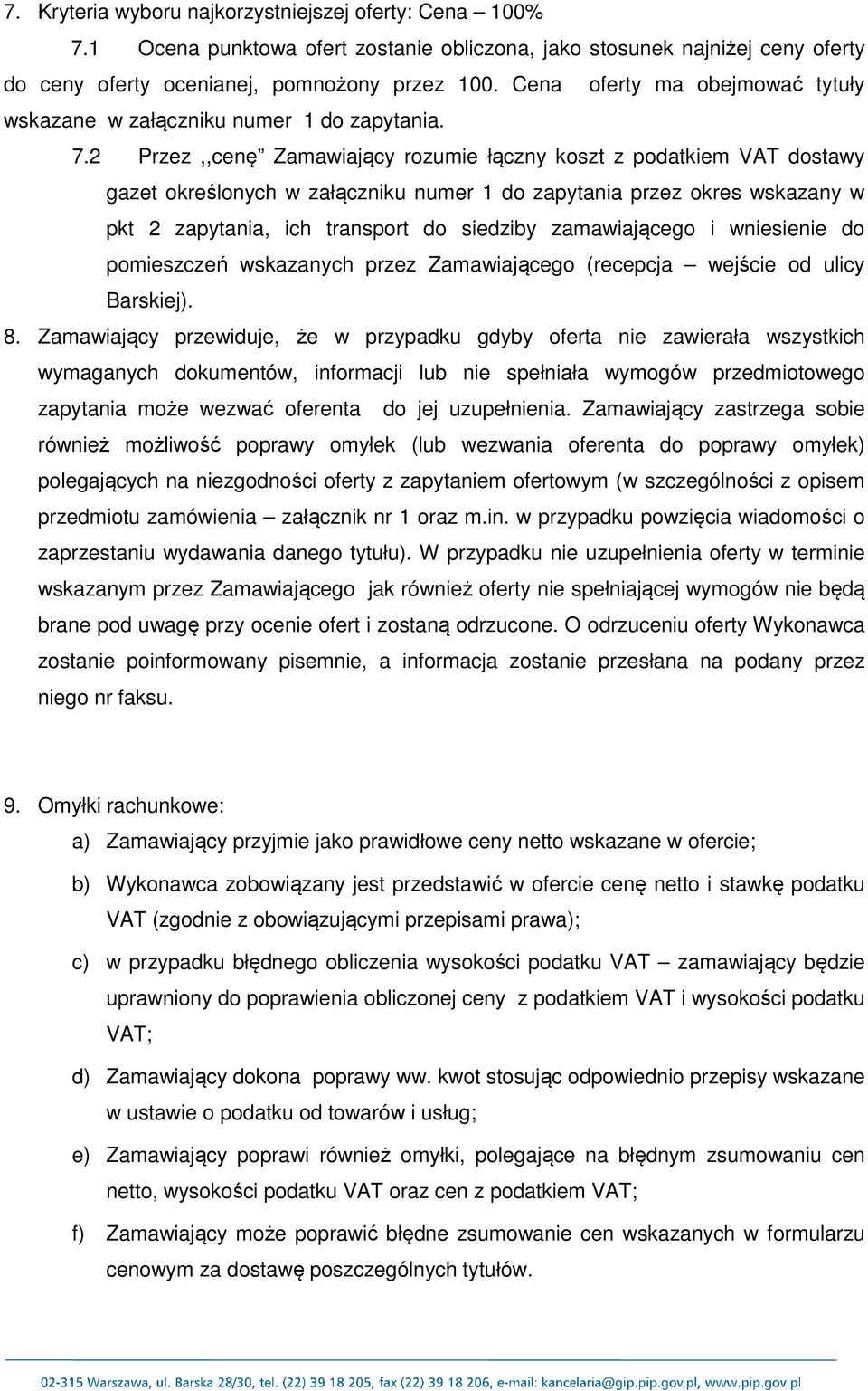 2 Przez,,cenę Zamawiający rozumie łączny koszt z podatkiem dostawy gazet określonych w załączniku numer 1 do zapytania przez okres wskazany w pkt 2 zapytania, ich transport do siedziby zamawiającego