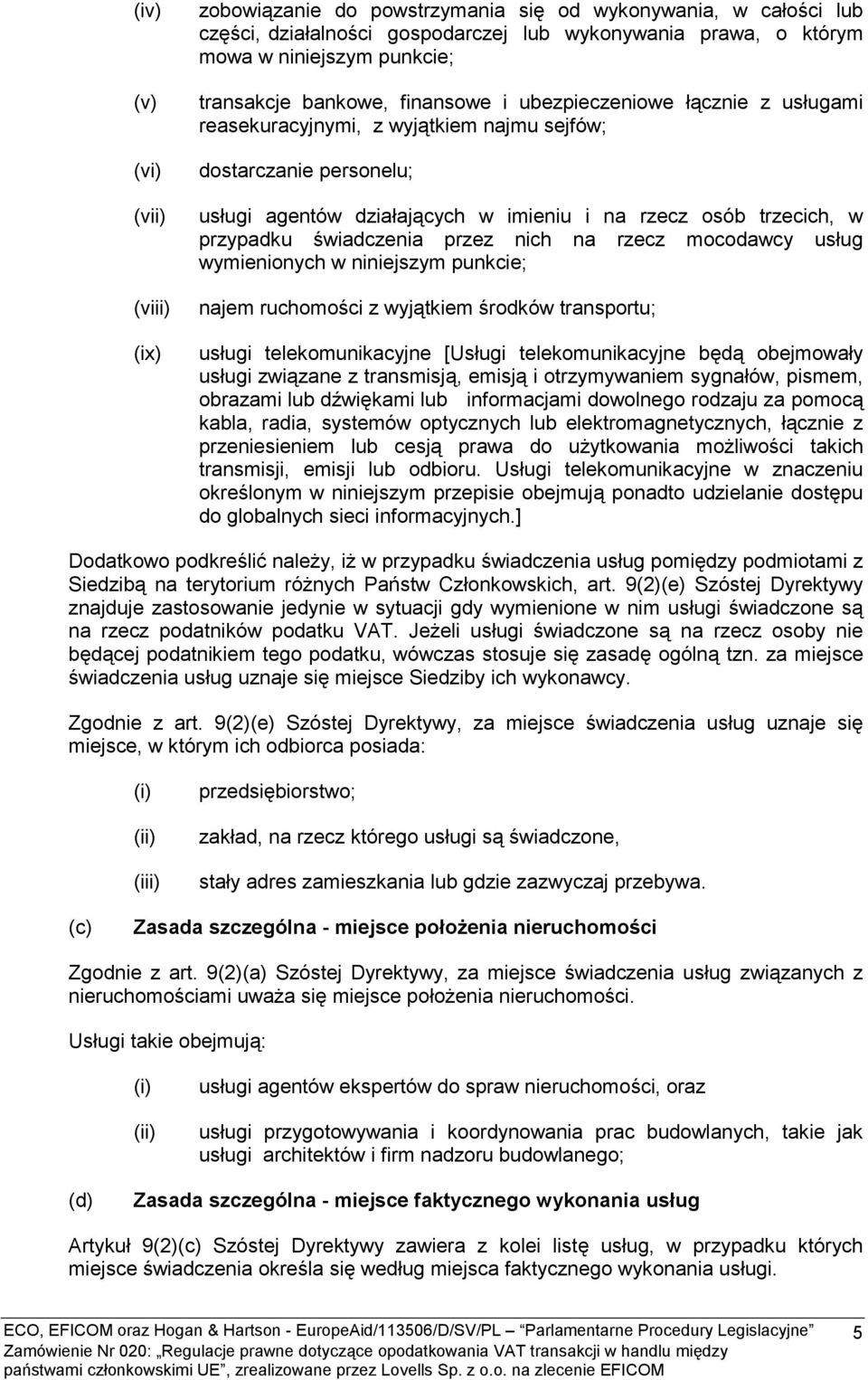 świadczenia przez nich na rzecz mocodawcy usług wymienionych w niniejszym punkcie; najem ruchomości z wyjątkiem środków transportu; usługi telekomunikacyjne [Usługi telekomunikacyjne będą obejmowały