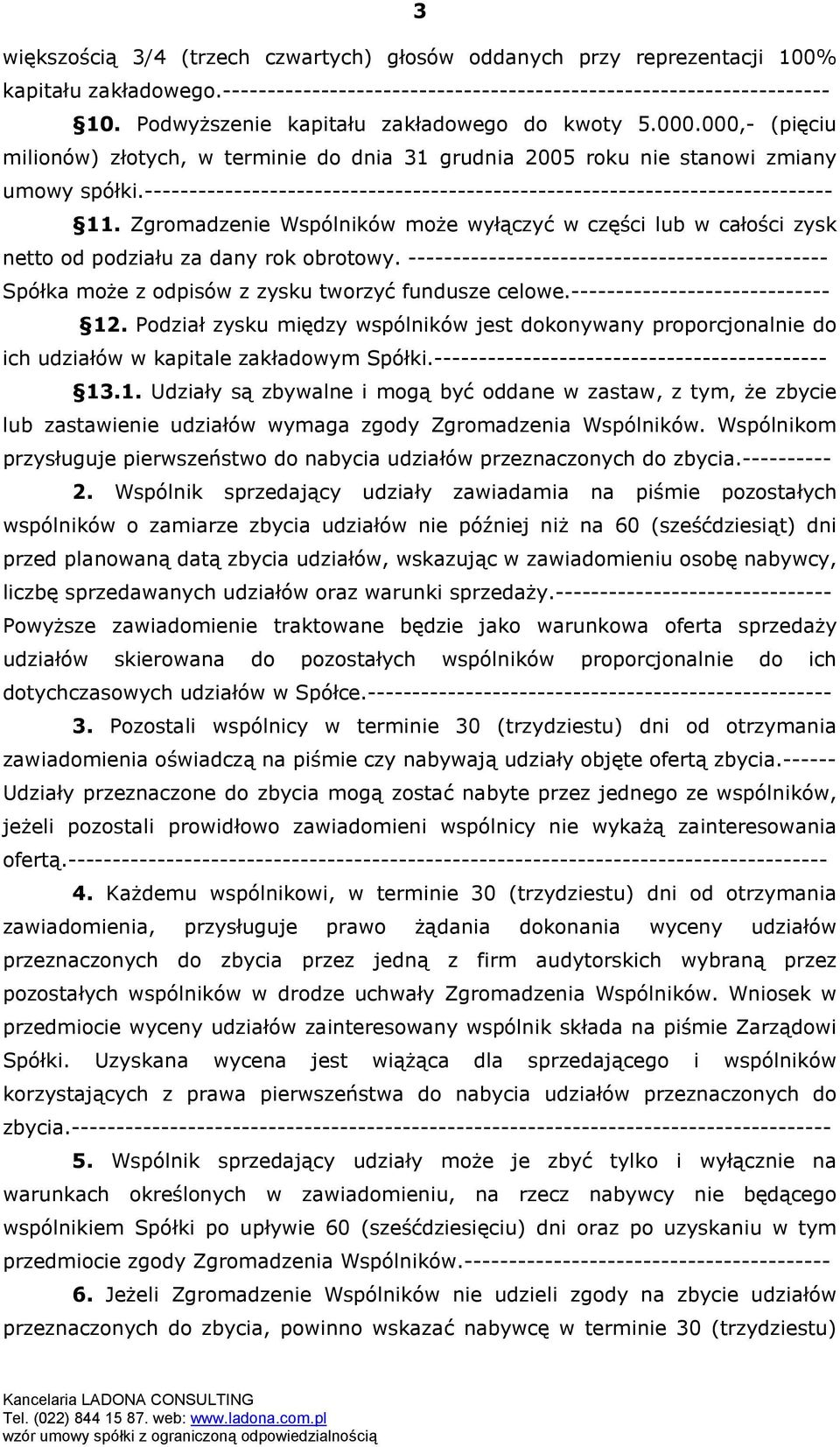 ----------------------------------------------------------------------------- 11. Zgromadzenie Wspólników może wyłączyć w części lub w całości zysk netto od podziału za dany rok obrotowy.