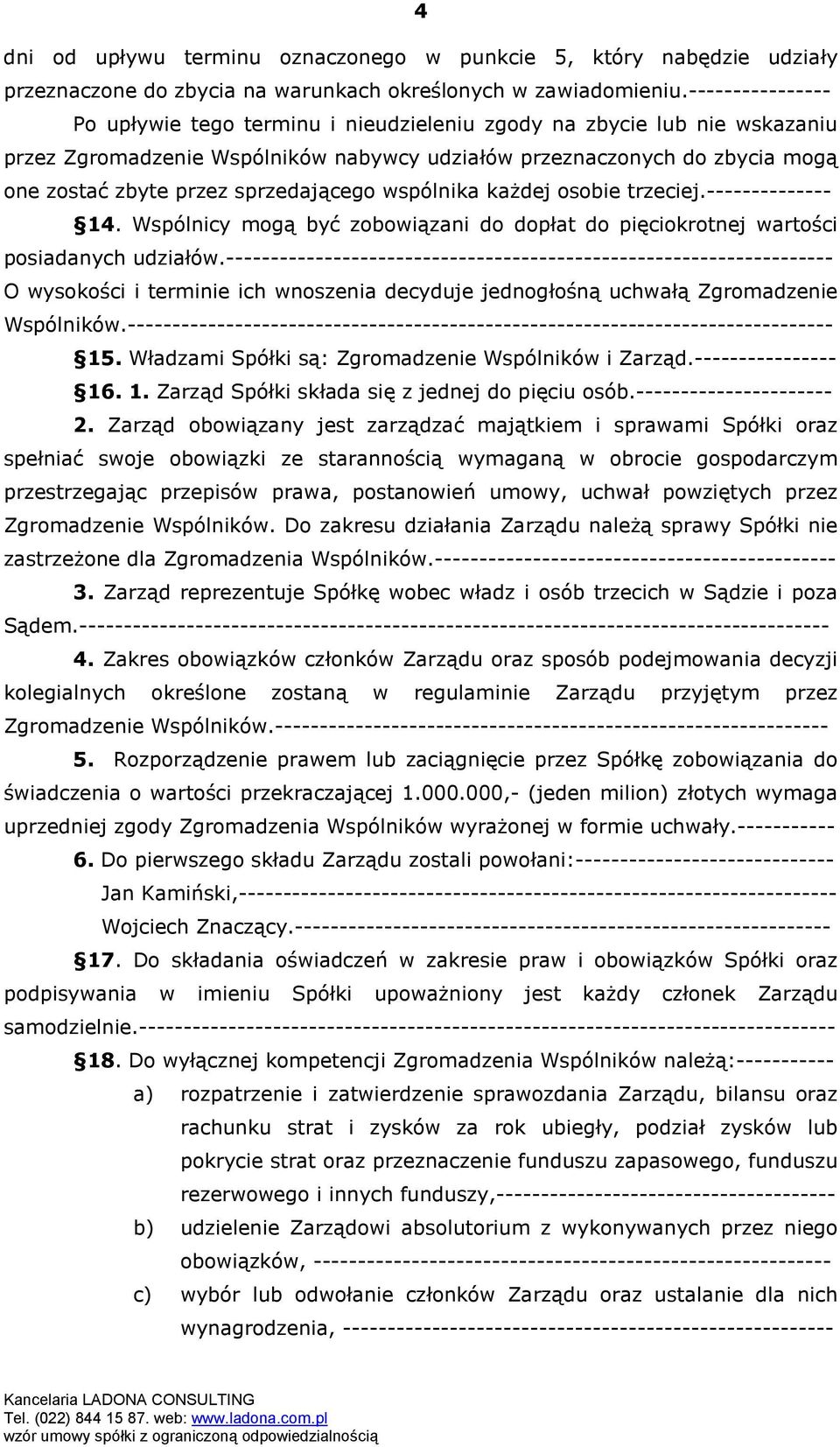 sprzedającego wspólnika każdej osobie trzeciej.-------------- 14. Wspólnicy mogą być zobowiązani do dopłat do pięciokrotnej wartości posiadanych udziałów.