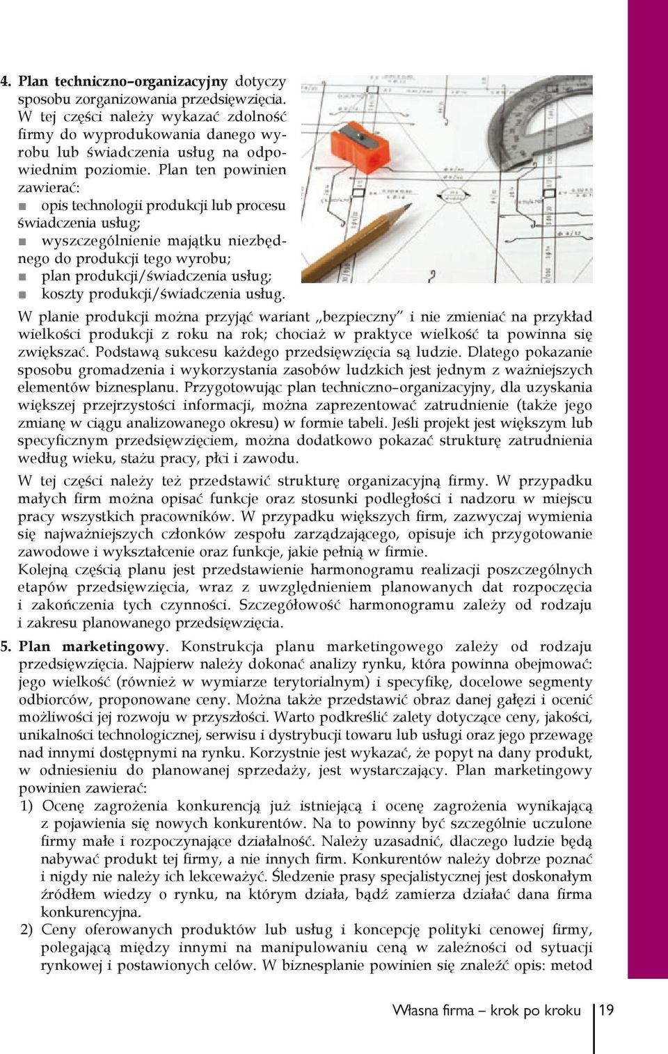 Plan ten powinien zawierać: opis technologii produkcji lub procesu świadczenia usług; wyszczególnienie majątku niezbędnego do produkcji tego wyrobu; plan produkcji/świadczenia usług; koszty