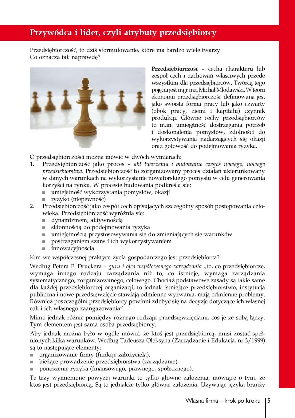 W teorii ekonomii przedsiębiorczość definiowana jest jako swoista forma pracy lub jako czwarty (obok pracy, ziemi i kapitału) czynnik produkcji. Główne cechy przedsiębiorców to m.in. umiejętność dostrzegania potrzeb i doskonalenia pomysłów, zdolności do wykorzystywania nadarzających się okazji oraz gotowość do podejmowania ryzyka.