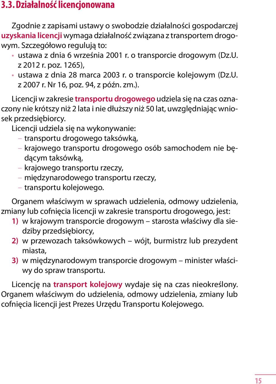 94, z późn. zm.). Licencji w zakresie transportu drogowego udziela się na czas oznaczony nie krótszy niż 2 lata i nie dłuższy niż 50 lat, uwzględniając wniosek przedsiębiorcy.