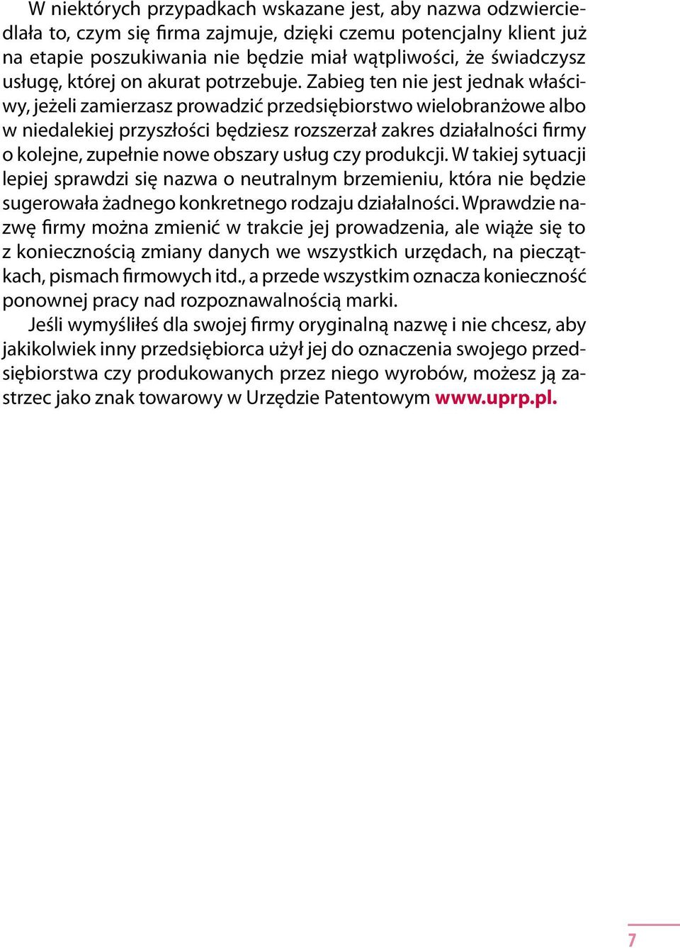 Zabieg ten nie jest jednak właściwy, jeżeli zamierzasz prowadzić przedsiębiorstwo wielobranżowe albo w niedalekiej przyszłości będziesz rozszerzał zakres działalności firmy o kolejne, zupełnie nowe