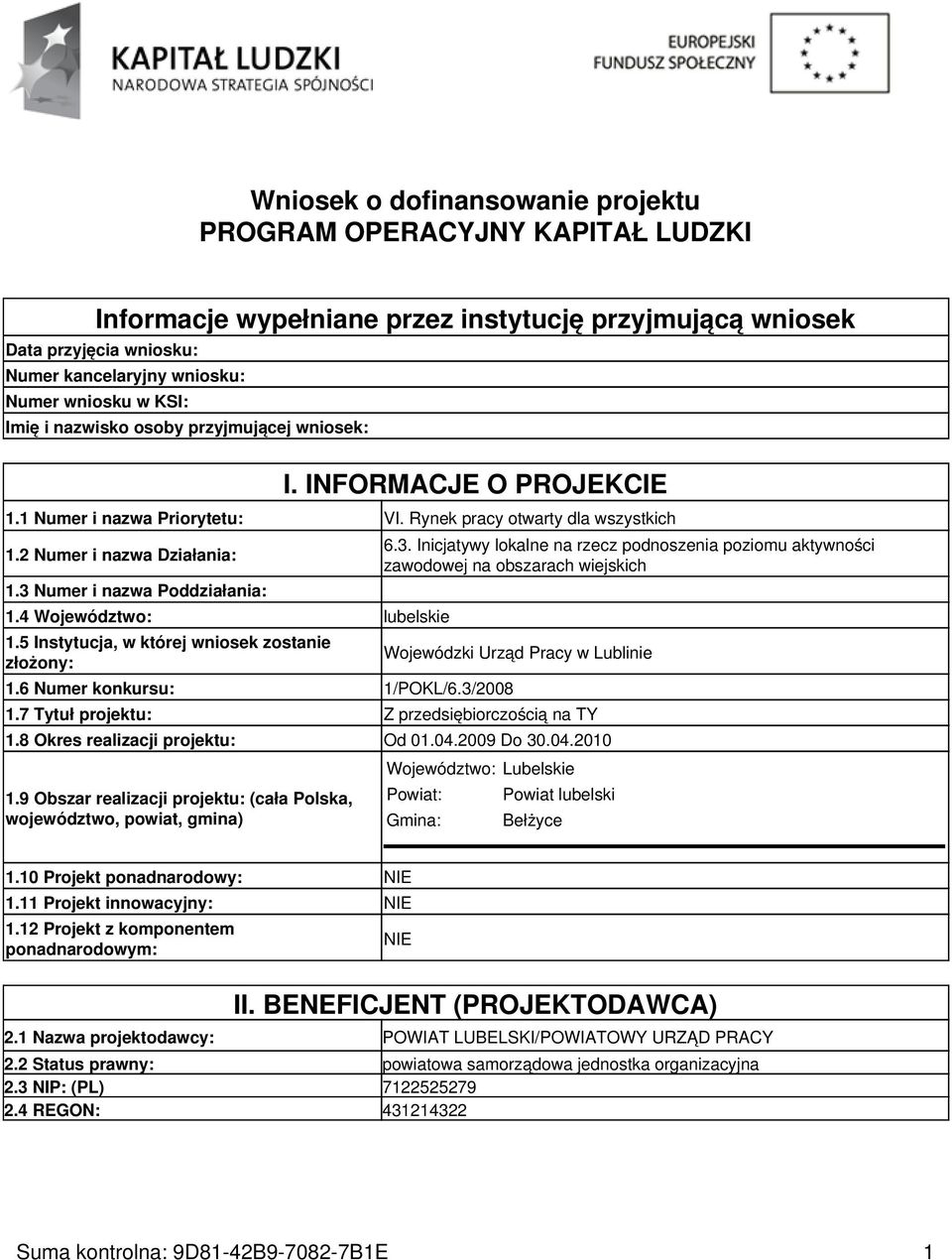 3 Numer i nazwa Poddziałania: 1.4 Województwo: lubelskie 1.5 Instytucja, w której wniosek zostanie złożony: 1.6 Numer konkursu: 1/POKL/6.3/2008 6.3. Inicjatywy lokalne na rzecz podnoszenia poziomu aktywności zawodowej na obszarach wiejskich Wojewódzki Urząd Pracy w Lublinie 1.