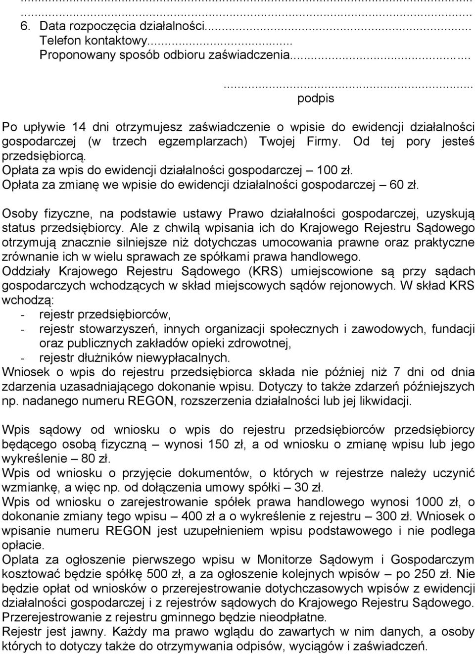 Opłata za wpis do ewidencji działalności gospodarczej 100 zł. Opłata za zmianę we wpisie do ewidencji działalności gospodarczej 60 zł.