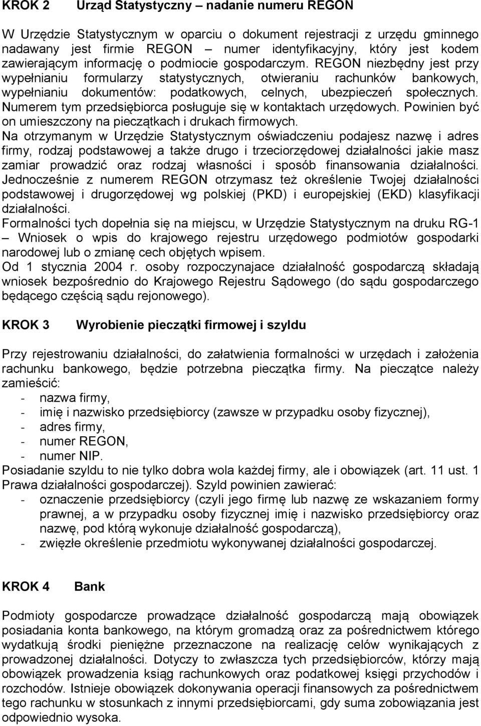 REGON niezbędny jest przy wypełnianiu formularzy statystycznych, otwieraniu rachunków bankowych, wypełnianiu dokumentów: podatkowych, celnych, ubezpieczeń społecznych.