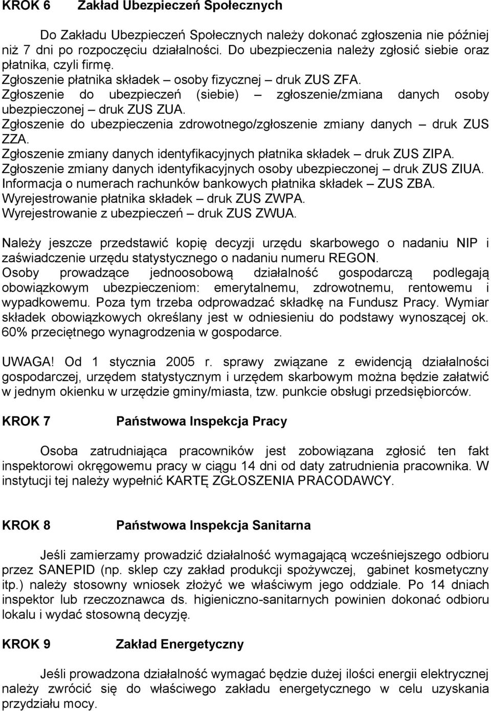 Zgłoszenie do ubezpieczeń (siebie) zgłoszenie/zmiana danych osoby ubezpieczonej druk ZUS ZUA. Zgłoszenie do ubezpieczenia zdrowotnego/zgłoszenie zmiany danych druk ZUS ZZA.