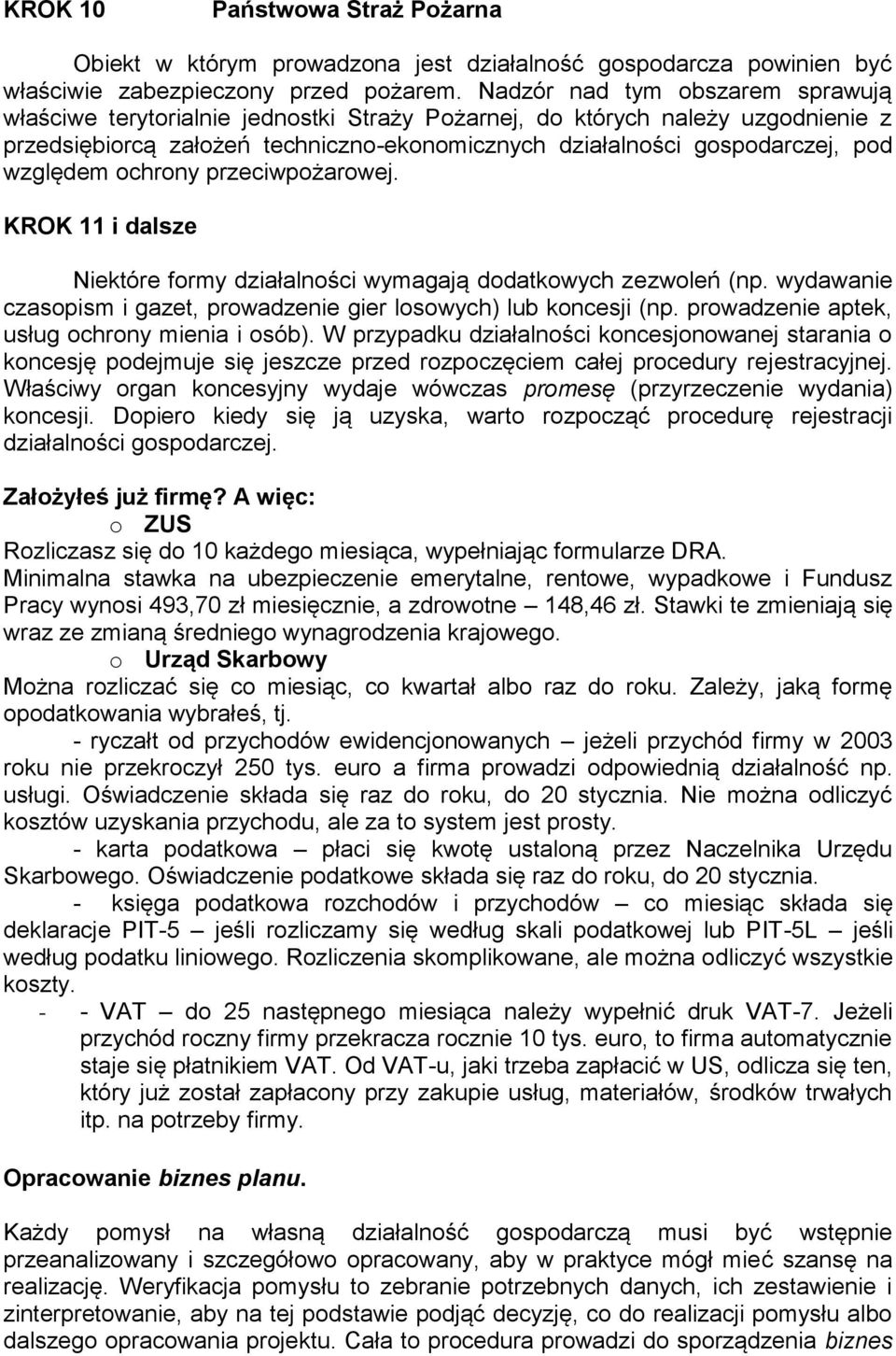 względem ochrony przeciwpożarowej. KROK 11 i dalsze Niektóre formy działalności wymagają dodatkowych zezwoleń (np. wydawanie czasopism i gazet, prowadzenie gier losowych) lub koncesji (np.