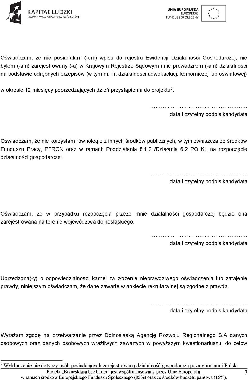 Oświadczam, że nie korzystam równolegle z innych środków publicznych, w tym zwłaszcza ze środków Funduszu Pracy, PFRON oraz w ramach Poddziałania 8.1.2 /Działania 6.