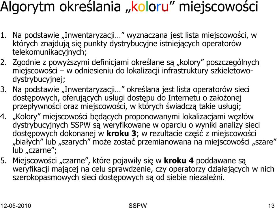 Na podstawie Inwentaryzacji określana jest lista operatorów sieci dostępowych, oferujących usługi dostępu do Internetu o założonej przepływności oraz miejscowości, w których świadczą takie usługi; 4.