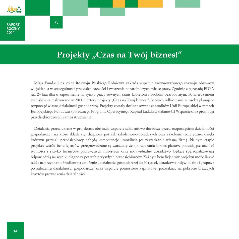 Zgodnie z tą zasadą FDPA już 24 lata dba o zapewnienie na rynku pracy równych szans kobietom i osobom bezrobotnym. Potwierdzeniem tych słów są realizowane w r. cztery projekty Czas na Twój biznes!