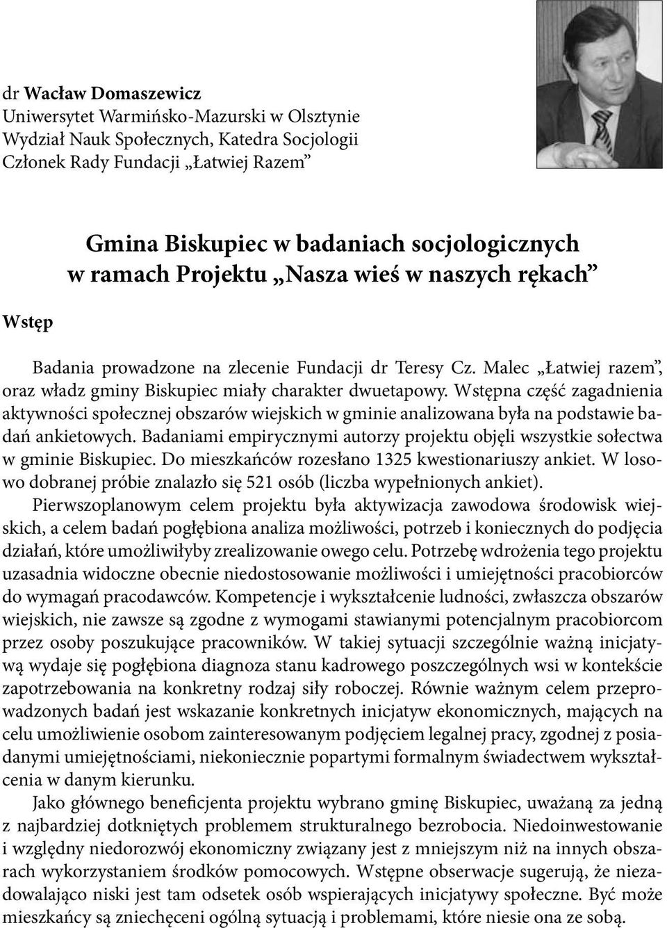 Wstępna część zagadnienia aktywności społecznej obszarów wiejskich w gminie analizowana była na podstawie badań ankietowych.