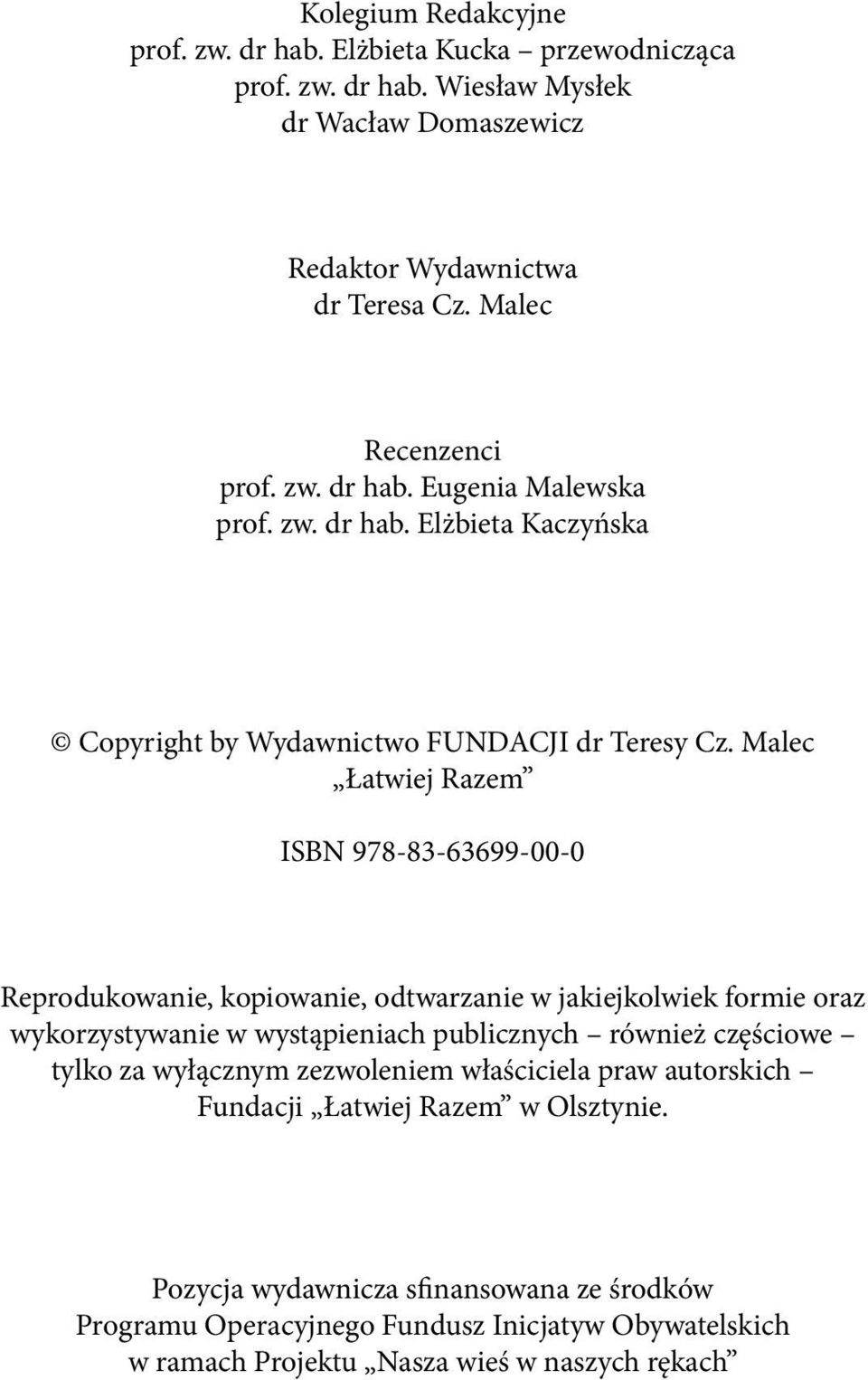 Malec Łatwiej Razem ISBN 978-83-63699-00-0 Reprodukowanie, kopiowanie, odtwarzanie w jakiejkolwiek formie oraz wykorzystywanie w wystąpieniach publicznych również częściowe