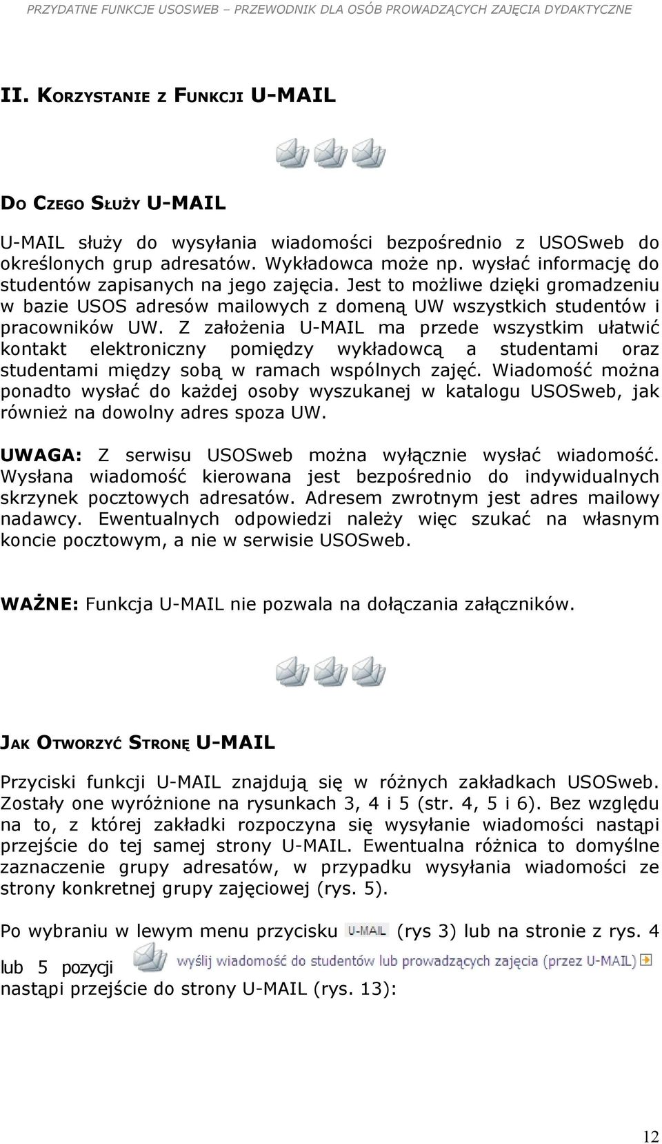 Z założenia U-MAIL ma przede wszystkim ułatwić kontakt elektroniczny pomiędzy wykładowcą a studentami oraz studentami między sobą w ramach wspólnych zajęć.