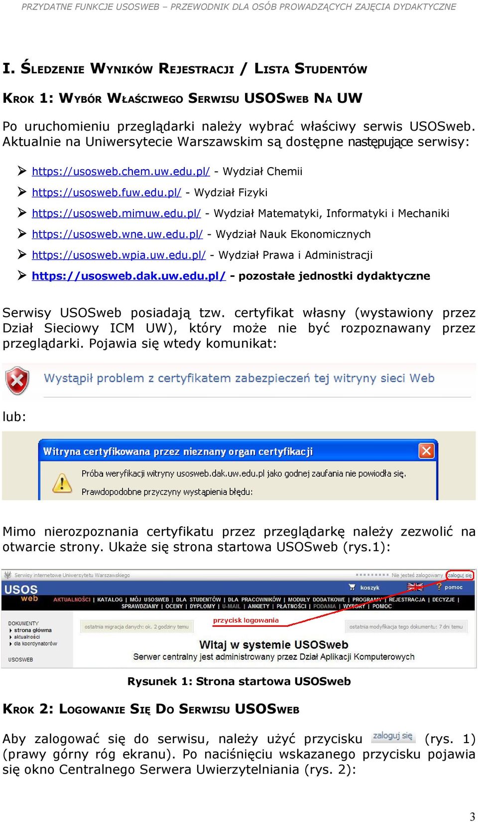 wne.uw.edu.pl/ - Wydział Nauk Ekonomicznych https://usosweb.wpia.uw.edu.pl/ - Wydział Prawa i Administracji https://usosweb.dak.uw.edu.pl/ - pozostałe jednostki dydaktyczne Serwisy USOSweb posiadają tzw.