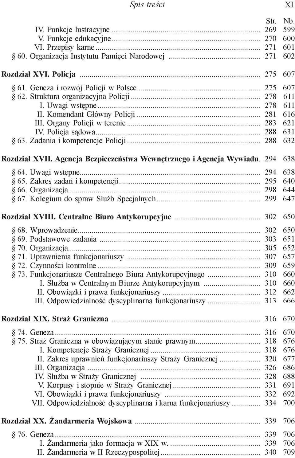 Organy Policji w terenie... 283 621 IV. Policja sądowa... 288 631 63. Zadania i kompetencje Policji... 288 632 Rozdział XVII. Agencja Bezpieczeństwa Wewnętrznego i Agencja Wywiadu. 294 638 64.