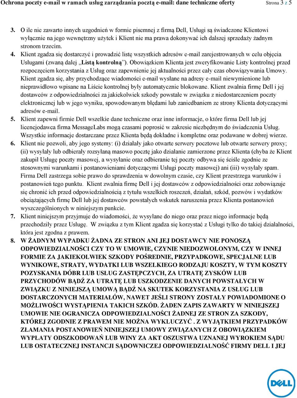 stronom trzecim. 4. Klient zgadza się dostarczyć i prowadzić listę wszystkich adresów e-mail zarejestrowanych w celu objęcia Usługami (zwaną dalej Listą kontrolną ).