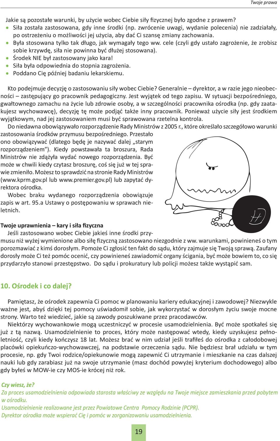 cele (czyli gdy ustało zagrożenie, że zrobisz sobie krzywdę, siła nie powinna być dłużej stosowana). Środek NIE był zastosowany jako kara! Siła była odpowiednia do stopnia zagrożenia.