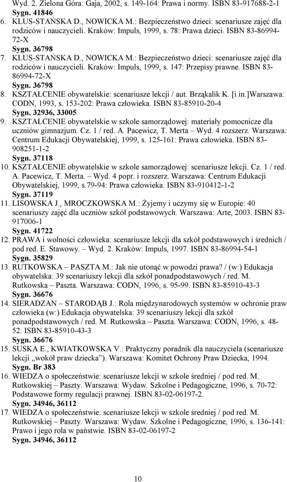 147: Przepisy prawne. ISBN 83-86994-72-X Sygn. 36798 8. KSZTAŁCENIE obywatelskie: scenariusze lekcji / aut. Brząkalik K. [i in.]warszawa: CODN, 1993, s. 153-202: Prawa człowieka.