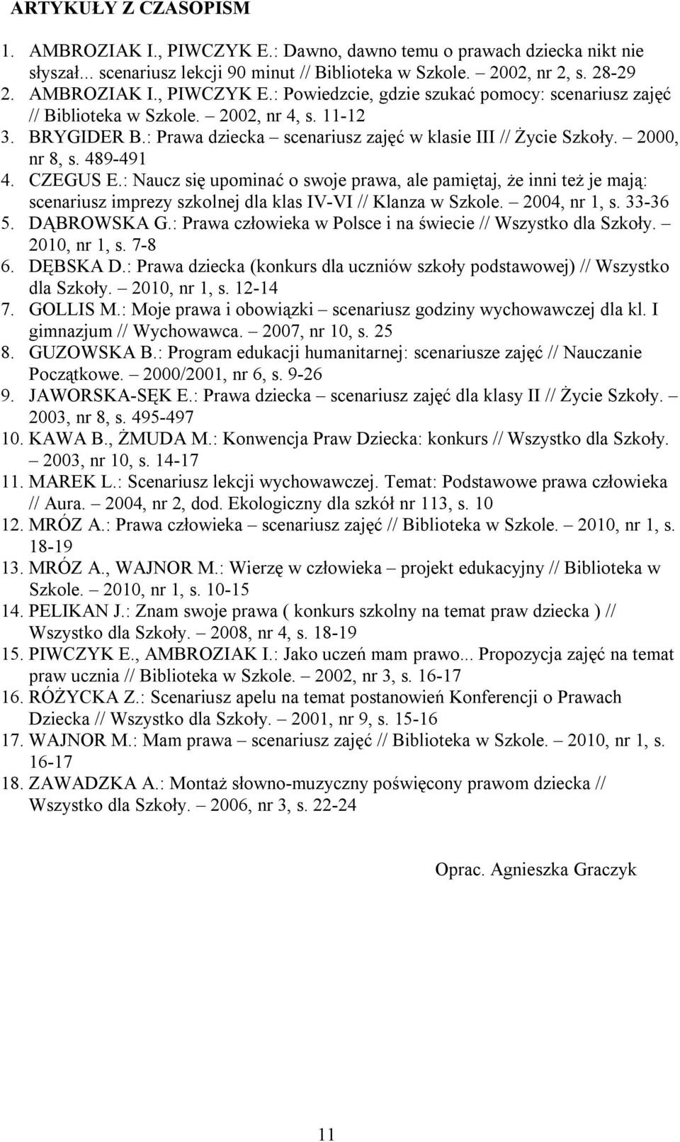 : Naucz się upominać o swoje prawa, ale pamiętaj, że inni też je mają: scenariusz imprezy szkolnej dla klas IV-VI // Klanza w Szkole. 2004, nr 1, s. 33-36 5. DĄBROWSKA G.