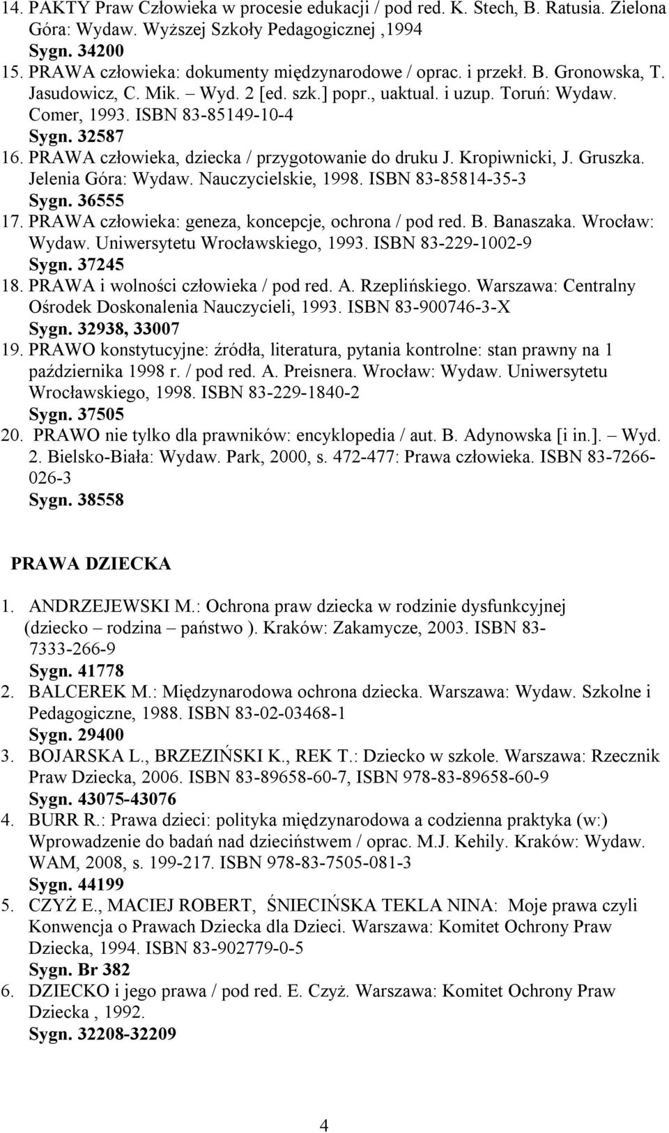 PRAWA człowieka, dziecka / przygotowanie do druku J. Kropiwnicki, J. Gruszka. Jelenia Góra: Wydaw. Nauczycielskie, 1998. ISBN 83-85814-35-3 Sygn. 36555 17.