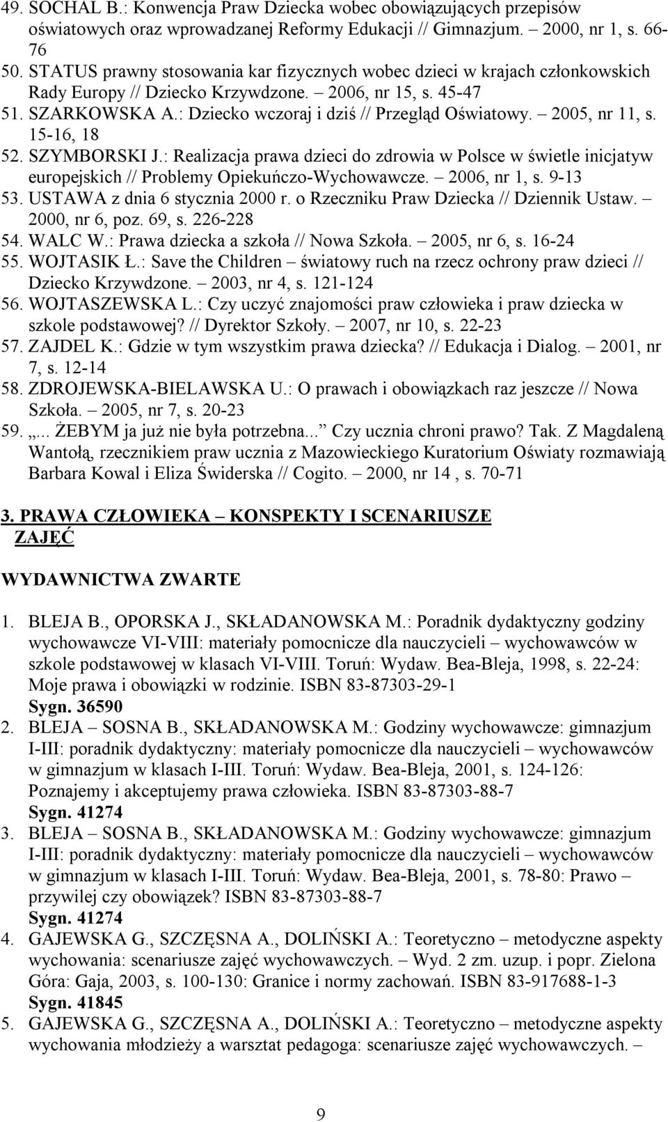 2005, nr 11, s. 15-16, 18 52. SZYMBORSKI J.: Realizacja prawa dzieci do zdrowia w Polsce w świetle inicjatyw europejskich // Problemy Opiekuńczo-Wychowawcze. 2006, nr 1, s. 9-13 53.