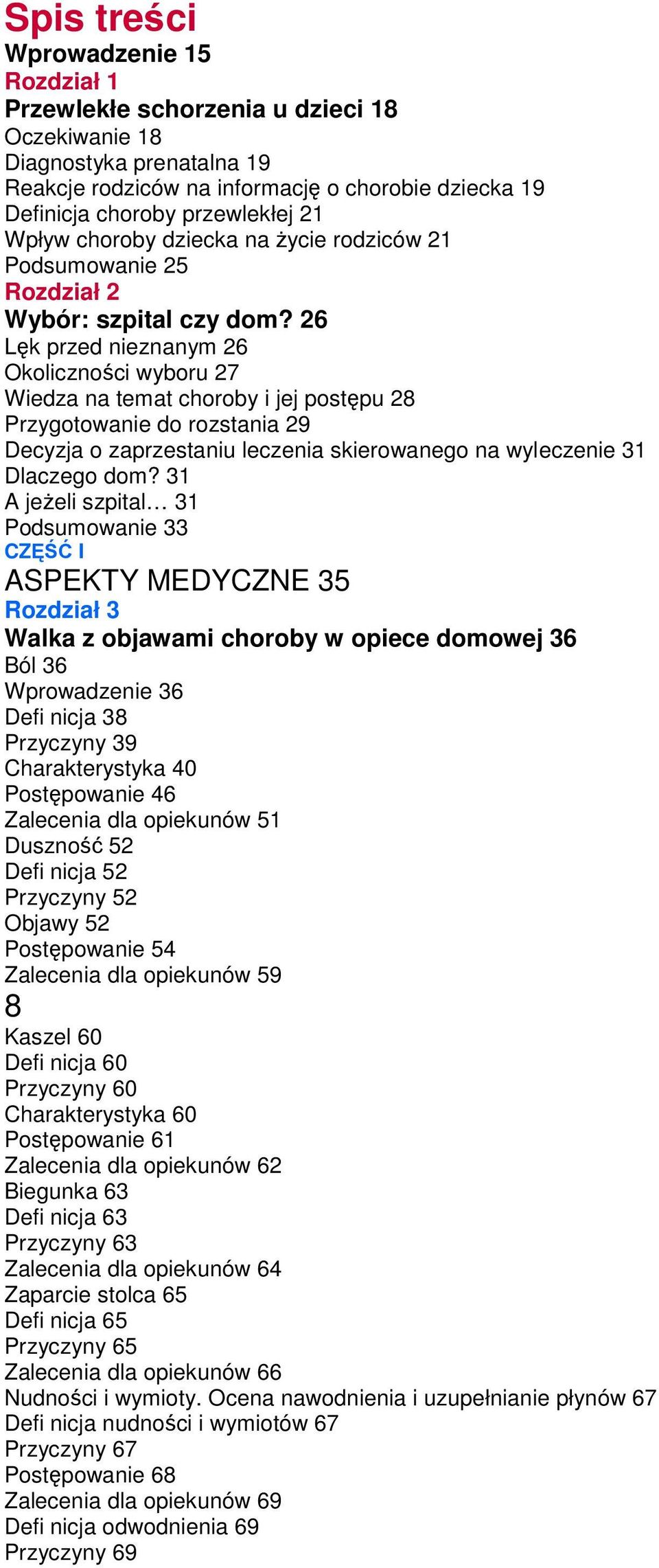 26 Lęk przed nieznanym 26 Okoliczności wyboru 27 Wiedza na temat choroby i jej postępu 28 Przygotowanie do rozstania 29 Decyzja o zaprzestaniu leczenia skierowanego na wyleczenie 31 Dlaczego dom?