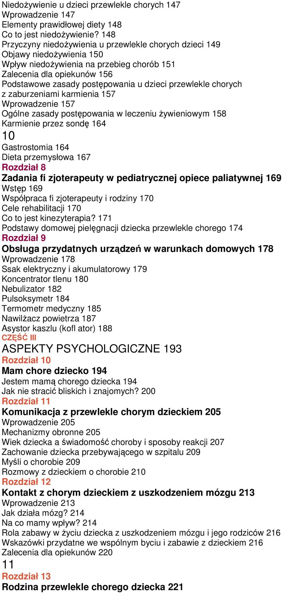 przewlekle chorych z zaburzeniami karmienia 157 Wprowadzenie 157 Ogólne zasady postępowania w leczeniu Ŝywieniowym 158 Karmienie przez sondę 164 10 Gastrostomia 164 Dieta przemysłowa 167 Rozdział 8