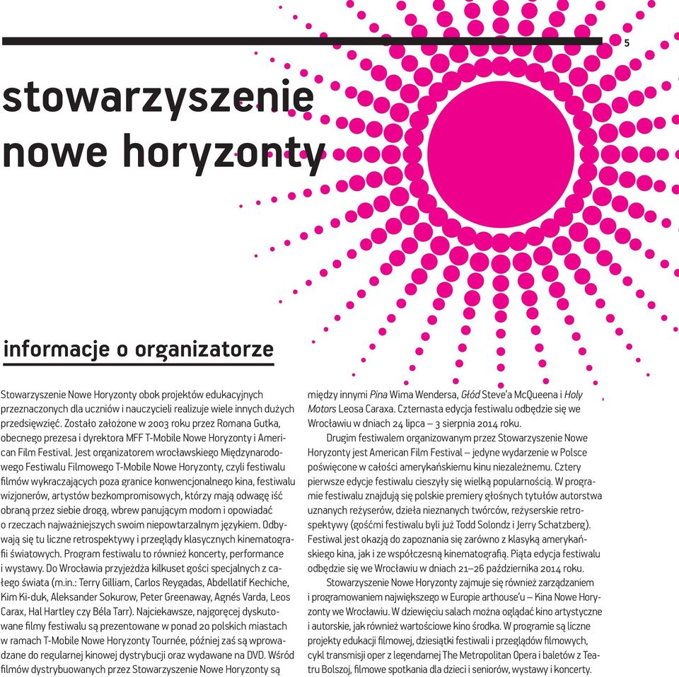 Jest organizatorem wrocławskiego Międzynarodowego Festiwalu Filmowego T-Mobile Nowe Horyzonty, czyli festiwalu filmów wykraczających poza granice konwencjonalnego kina, festiwalu wizjonerów, artystów